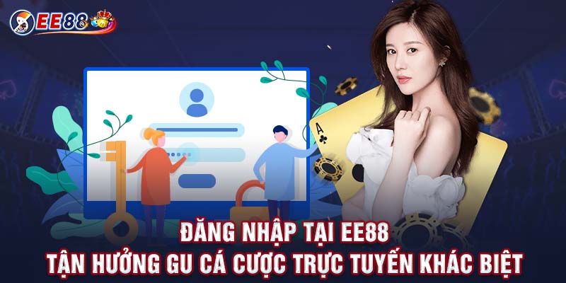 Đăng Nhập Tại EE88 - Tận Hưởng Gu Cá Cược Trực Tuyến Khác Biệt