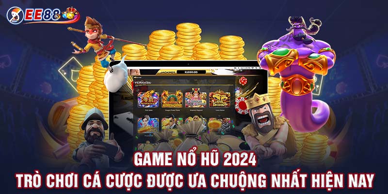 Game Nổ Hũ 2024 - Trò Chơi Cá Cược Được Ưa Chuộng Nhất Hiện Nay