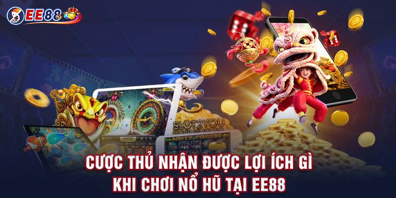 Cược thủ nhận được lợi ích gì khi chơi nổ hũ tại EE88