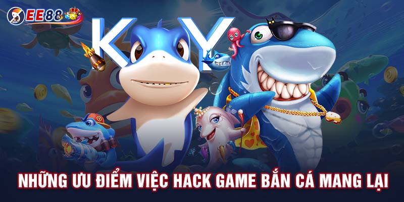 Những ưu điểm việc hack game bắn cá mang lại