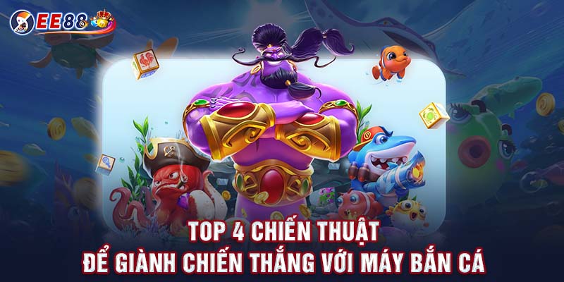 Top 4 Chiến Thuật Để Giành Chiến Thắng Với Máy Bắn Cá 