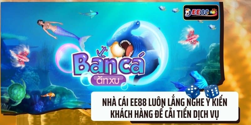 Nhà cái EE88 luôn lắng nghe ý kiến khách hàng để cải tiến dịch vụ