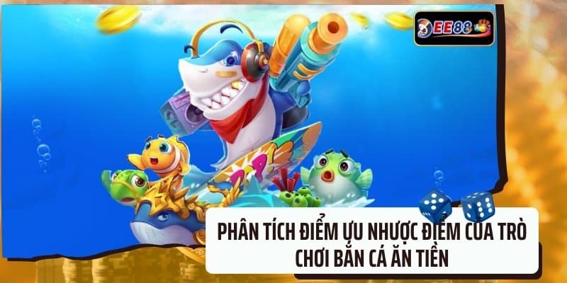 Phân tích điểm ưu nhược điểm của trò chơi bắn cá ăn tiền