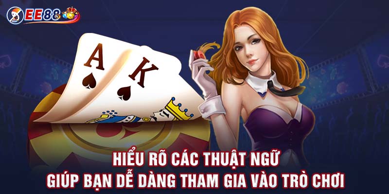 Hiểu rõ các thuật ngữ giúp bạn dễ dàng tham gia vào trò chơi