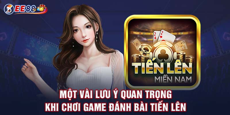 Một vài lưu ý quan trọng khi chơi game đánh bài tiến lên