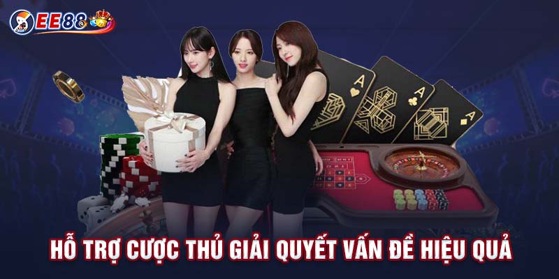 Hỗ trợ cược thủ giải quyết vấn đề hiệu quả