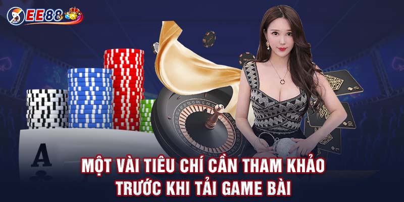 Một vài tiêu chí cần tham khảo trước khi tải game bài