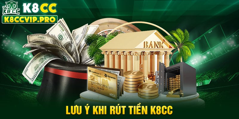 Lưu ý khi rút tiền k8cc