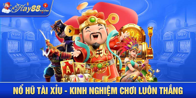 Nổ hũ tài xỉu - Kinh nghiệm chơi luôn thắng