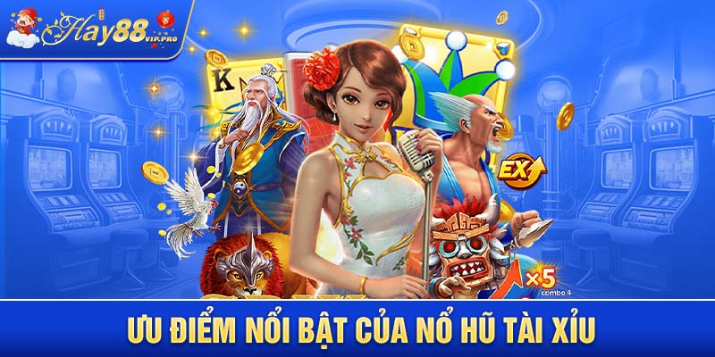 Ưu điểm nổi bật của nổ hũ tài xỉu