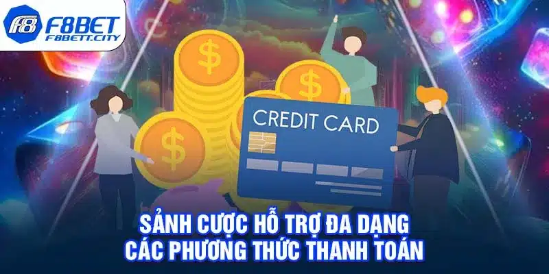 Sảnh cược hỗ trợ đa dạng các phương thức thanh toán