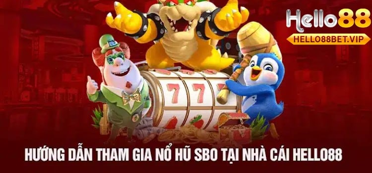 Hướng dẫn tham gia nổ hũ SBO tại nhà cái HELLO88