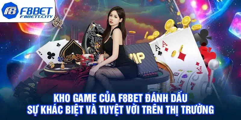 Kho game của F8BET đánh dấu sự khác biệt và tuyệt vời trên thị trường