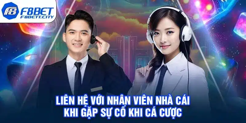 Liên hệ với nhân viên nhà cái khi gặp sự cố khi cá cược