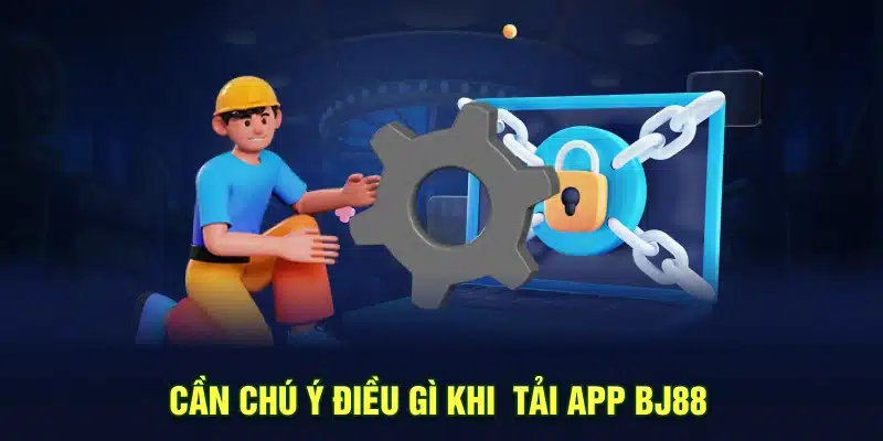 Cần chú ý điều gì khi  tải app BJ88