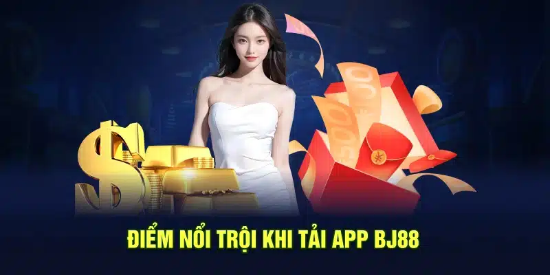 Điểm nổi trội khi tải app BJ88